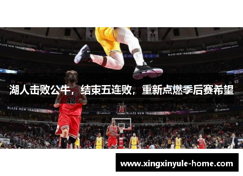 湖人击败公牛，结束五连败，重新点燃季后赛希望