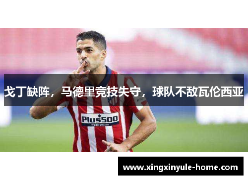 戈丁缺阵，马德里竞技失守，球队不敌瓦伦西亚