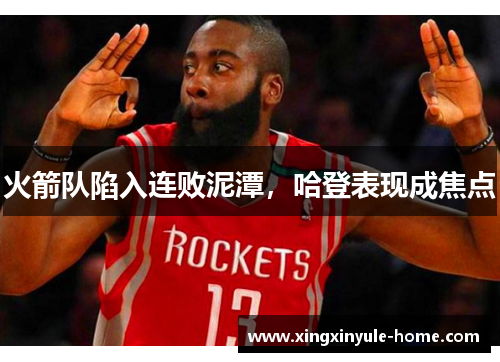 火箭队陷入连败泥潭，哈登表现成焦点